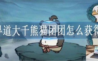 寻道大千熊猫团团怎么获得 寻道大千熊猫团团怎么获得