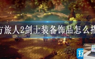 八方旅人2剑士装备饰品怎么搭配