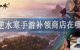 逆水寒手游补领商店在哪