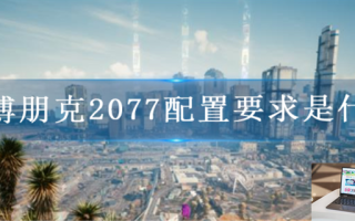 赛博朋克2077配置要求是什么