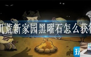 饥荒新家园黑曜石怎么获得 饥荒新家园黑曜石怎么获得