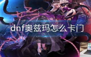 dnf奥兹玛怎么卡门