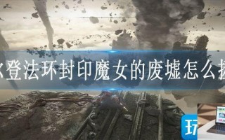 艾尔登法环封印魔女的废墟怎么拯救