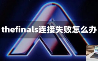 thefinals连接失败怎么办