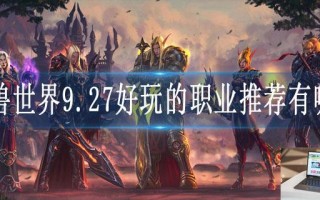 魔兽世界9.27好玩的职业推荐有哪些