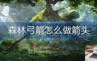 森林弓箭怎么做箭头