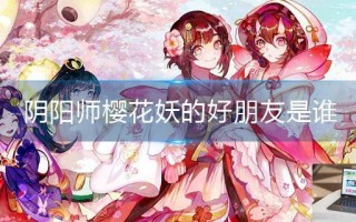 阴阳师樱花妖的好朋友是谁