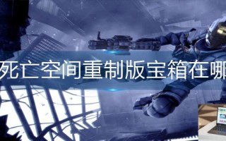 死亡空间重制版宝箱在哪