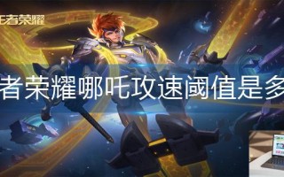 王者荣耀哪吒攻速阈值是多少