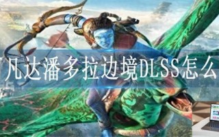 阿凡达潘多拉边境DLSS怎么开