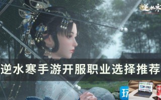 逆水寒手游新手选什么职业厉害