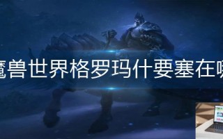 魔兽世界格罗玛什要塞在哪