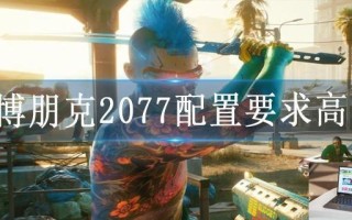 赛博朋克2077配置要求高吗