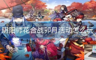 阴阳师花合战卯月活动怎么玩