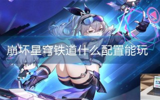 崩坏星穹铁道什么配置能玩