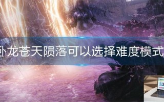 卧龙苍天陨落可以选择难度模式吗