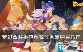 梦幻西游手游精锐任务宠怎么获得 梦幻西游手游精锐任务宠怎么获得