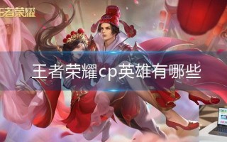 王者荣耀cp英雄有哪些