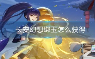 长安幻想绑玉怎么获得