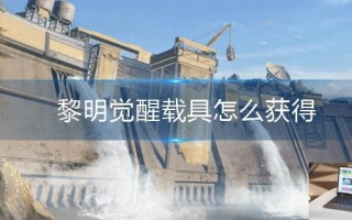 黎明觉醒载具怎么获得