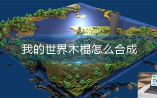 我的世界木棍怎么合成 我的世界木棍怎么合成