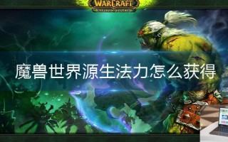 魔兽世界源生法力怎么获得