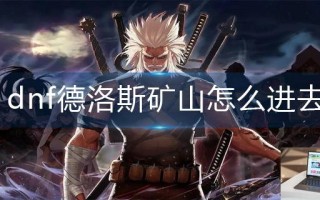 dnf德洛斯矿山怎么进去