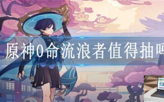 原神0命流浪者值得抽吗