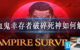 吸血鬼幸存者破碎死神如何解锁