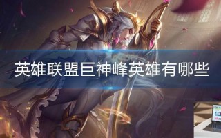 英雄联盟巨神峰英雄有哪些