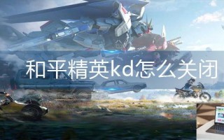 和平精英kd怎么关闭