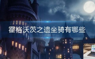 霍格沃茨之遗坐骑有哪些 霍格沃茨之遗坐骑有哪些