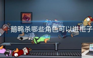 鹅鸭杀哪些角色可以进柜子