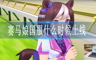 赛马娘国服什么时候出 赛马娘国服什么时候出