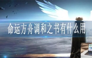 命运方舟调和之书有什么用 命运方舟调和之书有什么用