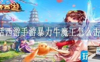 大话西游手游暴力牛魔王怎么击败