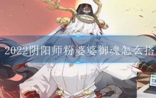 2022阴阳师粉婆婆御魂怎么搭配