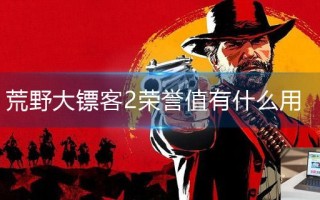 荒野大镖客2荣誉值有什么用