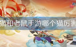 猫和老鼠手游哪个猫厉害