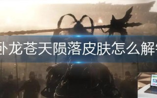 卧龙苍天陨落皮肤怎么解锁