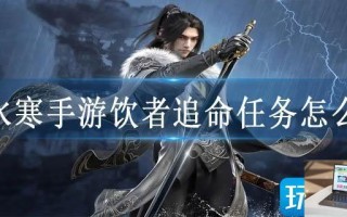 逆水寒手游饮者追命任务怎么过