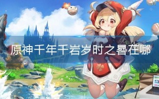 原神千年千岩岁时之晷在哪