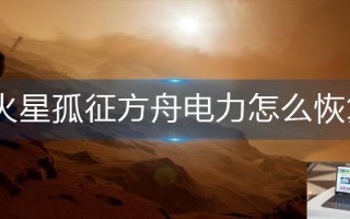 火星孤征方舟电力怎么恢复