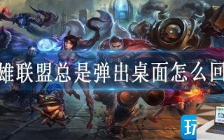 英雄联盟总是弹出桌面怎么回事