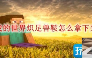 我的世界炽足兽鞍如何拿下来