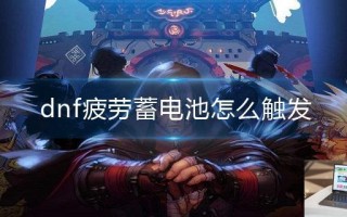 dnf疲劳蓄电池怎么触发
