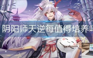 阴阳师天逆每值得培养吗
