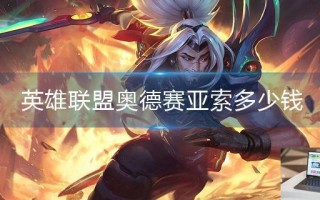 英雄联盟奥德赛亚索多少钱 英雄联盟奥德赛亚索多少钱