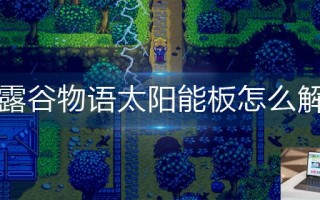 星露谷物语太阳能板怎么解锁