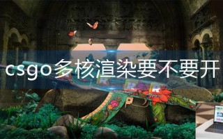 csgo多核渲染要不要开